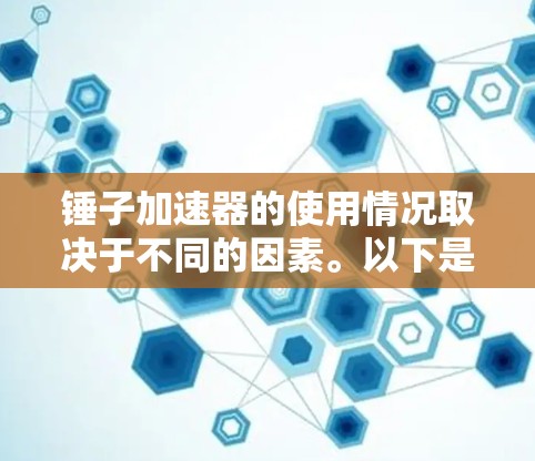 锤子加速器的使用情况取决于不同的因素。以下是关于锤子加速器的详细分析