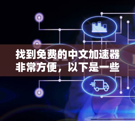 找到免费的中文加速器非常方便,以下是一些可靠的选择,他们通常有良好的评价和用户反馈 找到免费的中文加速器非常方便,以下是一些可靠的选择,他们通常有良好的评价和用户反馈