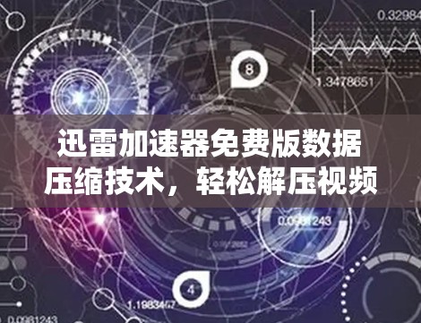 迅雷加速器免费版数据压缩技术,轻松解压视频资源 迅雷加速器免费版数据压缩技术,轻松解压视频资源