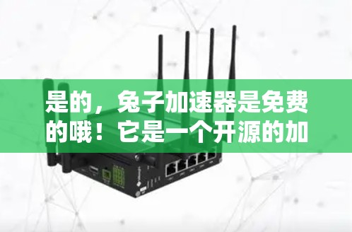 是的,兔子加速器是免费的哦!它是一个开源的加速工具,完全免费使用,没有任何付费内容或广告。如果你正在寻找一种简单、快速且免费的加速工具,兔子加速器是一个非常推荐的选择 是的,兔子加速器是免费的哦!它是一个开源的加速工具,完全免费使用,没有任何付费内容或广告。如果你正在寻找一种简单、快速且免费的加速工具,兔子加速器是一个非常推荐的选择