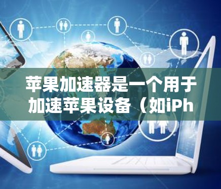 苹果加速器是一个用于加速苹果设备（如iPhone、iPad和Mac）加速器的工具。免费苹果加速器排行榜通常根据功能、性能、价格等因素进行排名。以下是几个常见的免费苹果加速器及其特点