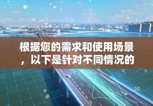 根据您的需求和使用场景，以下是针对不同情况的推荐