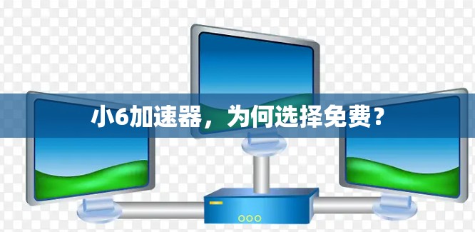 小6加速器，为何选择免费？