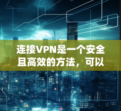 连接VPN是一个安全且高效的方法,可以帮助您访问外部网络。以下是连接VPN的步骤,假设您使用的是常见的VPN软件,比如Uplink、NordVPN或DeepSpeed