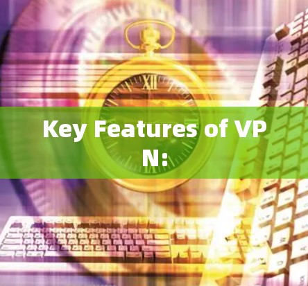 Key Features of VPN:
