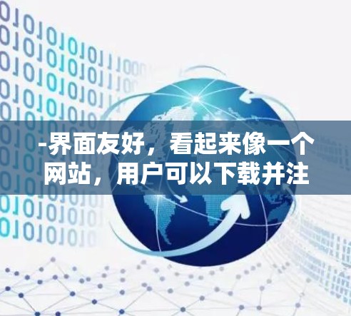 -界面友好，看起来像一个网站，用户可以下载并注册账号