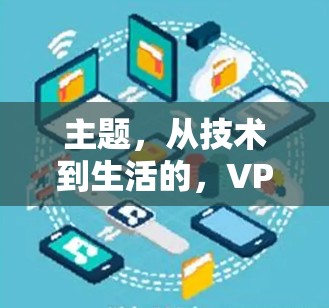 主题，从技术到生活的，VPN的未来与挑战
