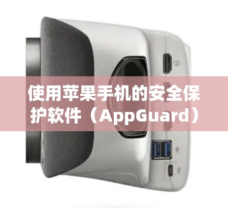 使用苹果手机的安全保护软件（AppGuard）可以有效保护您的设备安全，但使用时需要正确的权限设置。以下是一个清晰的步骤指南