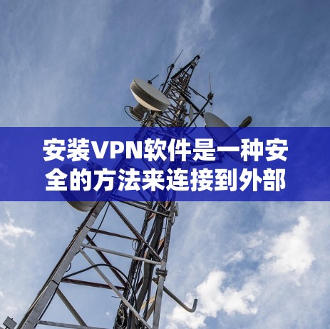 安装VPN软件是一种安全的方法来连接到外部服务器，以便传输数据。以下是一些步骤指南