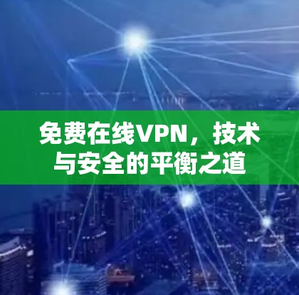 免费在线VPN，技术与安全的平衡之道