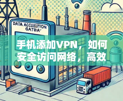 手机添加VPN，如何安全访问网络，高效利用网络