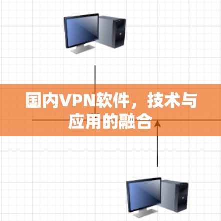 国内VPN软件，技术与应用的融合