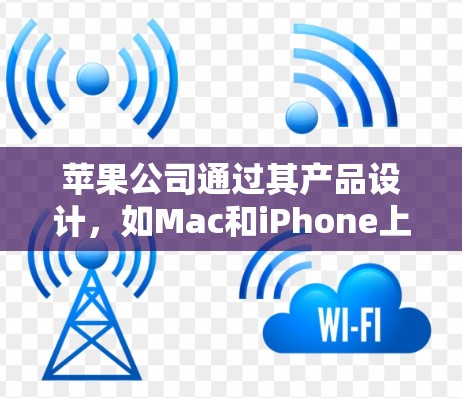 苹果公司通过其产品设计，如Mac和iPhone上引入VPN功能，以保护用户隐私和数据安全。以下是苹果在应用VPN技术上的具体措施