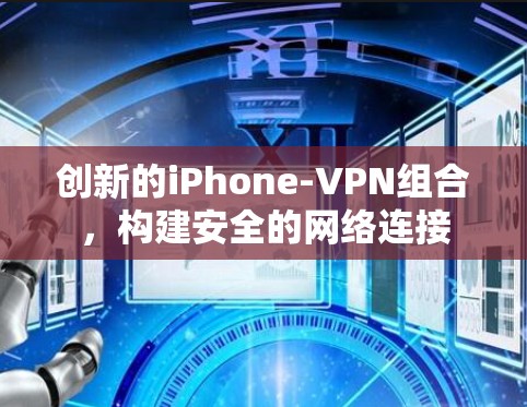 创新的iPhone-VPN组合，构建安全的网络连接