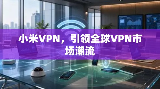 小米VPN，引领全球VPN市场潮流