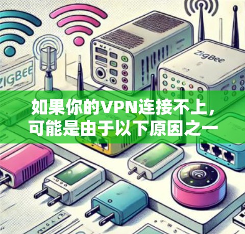 如果你的VPN连接不上，可能是由于以下原因之一