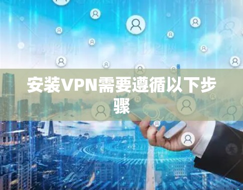 安装VPN需要遵循以下步骤