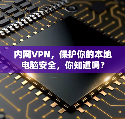 内网VPN，保护你的本地电脑安全，你知道吗？