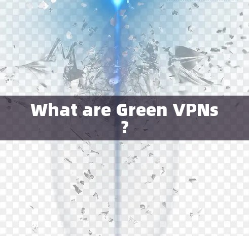 What are Green VPNs?