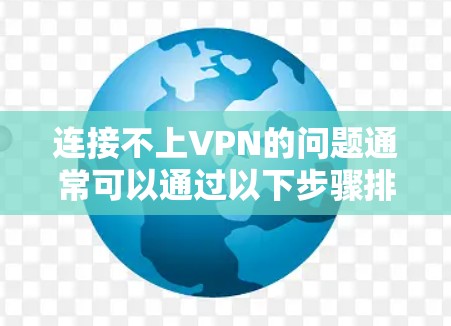连接不上VPN的问题通常可以通过以下步骤排查和解决