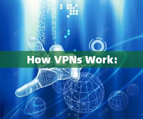 How VPNs Work: