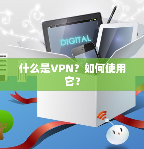 什么是VPN？如何使用它？