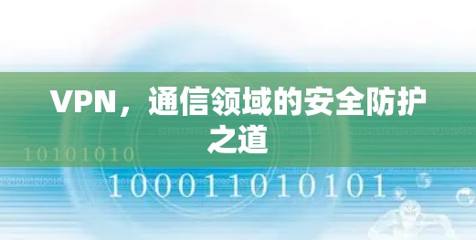 VPN，通信领域的安全防护之道