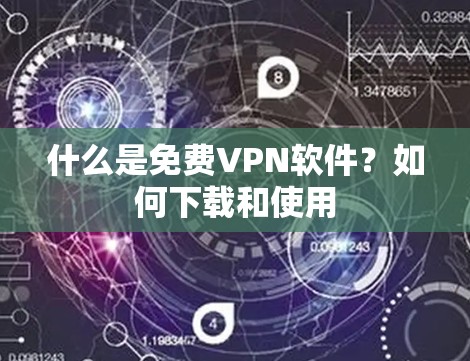 什么是免费VPN软件？如何下载和使用