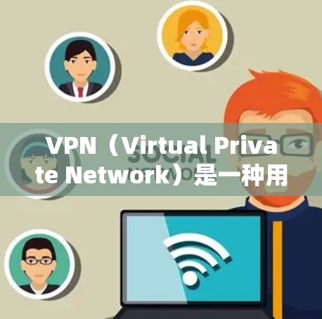 VPN（Virtual Private Network）是一种用于远程访问互联网的网络服务，通常用于访问其他国家的网站或设备。以下是使用VPN的基本步骤