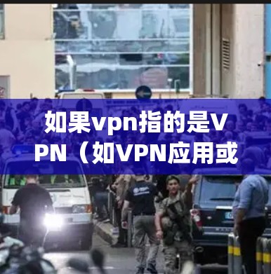 如果vpn指的是VPN（如VPN应用或服务）用户可能遇到的问题是无法连接到目标服务器。以下是可能的步骤来解决这种情况