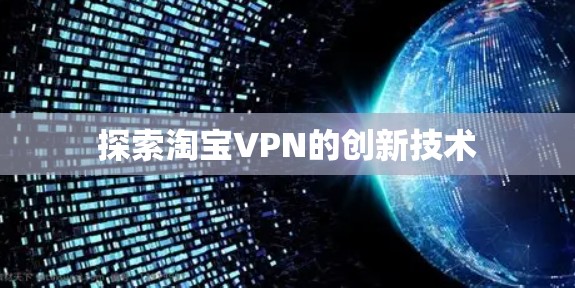探索淘宝VPN的创新技术