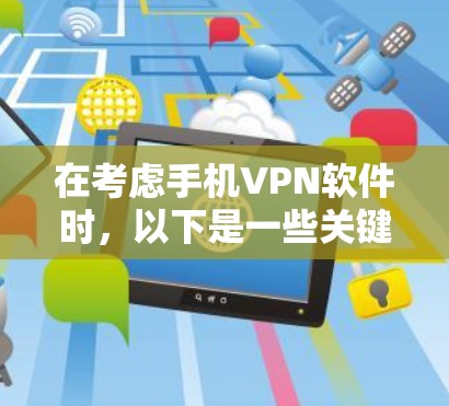 在考虑手机VPN软件时，以下是一些关键点和推荐