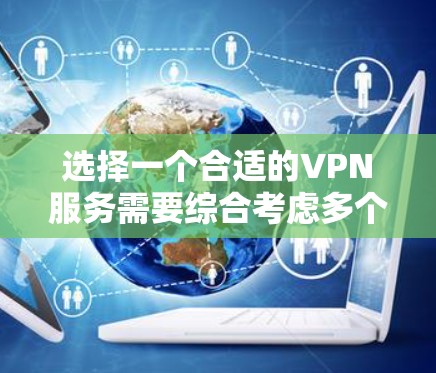 选择一个合适的VPN服务需要综合考虑多个因素,包括需求、预算、使用习惯和安全性的要求。以下是详细的步骤指南 选择一个合适的VPN服务需要综合考虑多个因素,包括需求、预算、使用习惯和安全性的要求。以下是详细的步骤指南