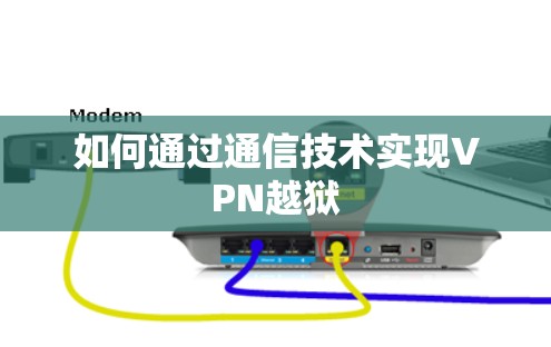 如何通过通信技术实现VPN越狱