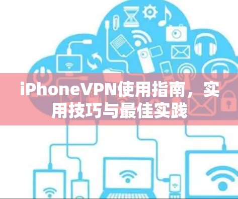iPhoneVPN使用指南,实用技巧与最佳实践 iPhoneVPN使用指南,实用技巧与最佳实践