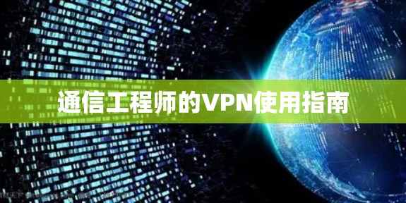 通信工程师的VPN使用指南
