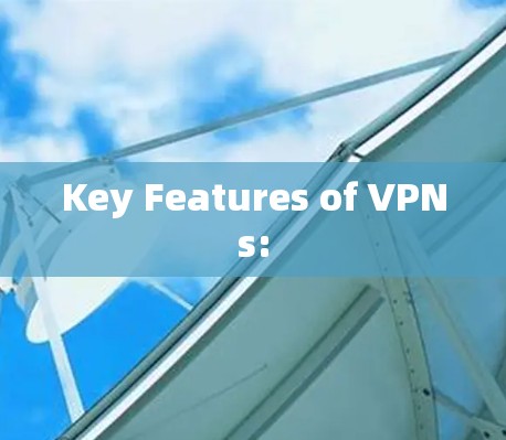 Key Features of VPNs: