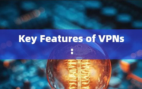 Key Features of VPNs: