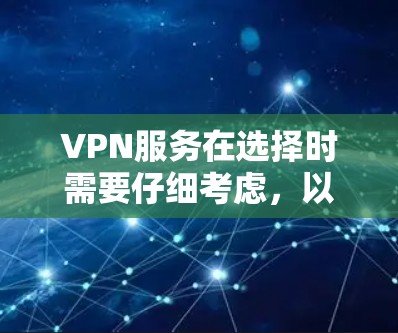 VPN服务在选择时需要仔细考虑，以确保安全性和隐私保护。以下是一些可能的建议和步骤，帮助您更好地选择和使用VPN服务