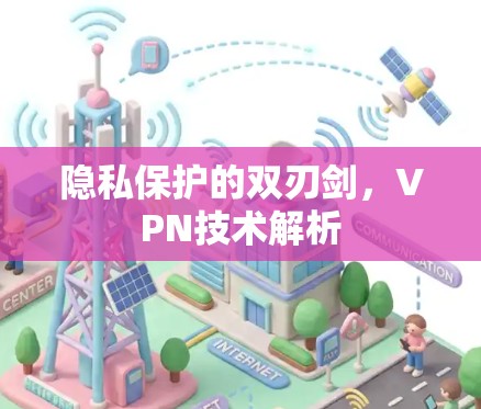 隐私保护的双刃剑,VPN技术解析 隐私保护的双刃剑,VPN技术解析