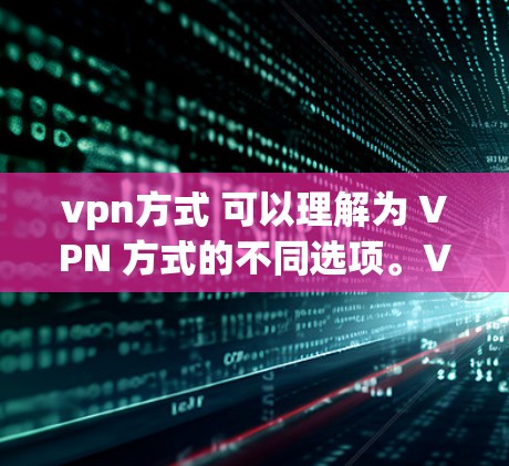 vpn方式 可以理解为 VPN 方式的不同选项。VPN(Virtual Private Network)是一种用于加密网络通信的技术,旨在保护数据 privacy和安全性。以下是几种常见的VPN方式 vpn方式 可以理解为 VPN 方式的不同选项。VPN(Virtual Private Network)是一种用于加密网络通信的技术,旨在保护数据 privacy和安全性。以下是几种常见的VPN方式