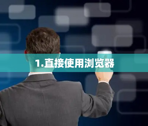 1.直接使用浏览器 1.直接使用浏览器