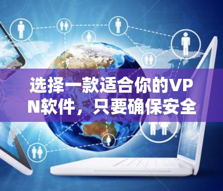 选择一款适合你的VPN软件，只要确保安全可靠，就能更好地保护你的隐私和数据。以下是一些推荐的VPN软件，供你参考