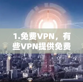 1.免费VPN，有些VPN提供免费或低价版，用户可以通过这些服务访问网络资源，但通常没有额外的限制或高级功能