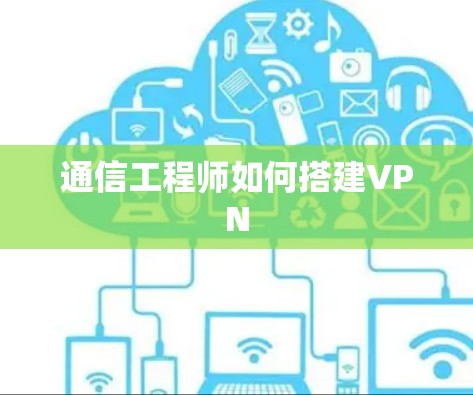 通信工程师如何搭建VPN 通信工程师如何搭建VPN