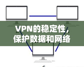 VPN的稳定性,保护数据和网络的未来 VPN的稳定性,保护数据和网络的未来