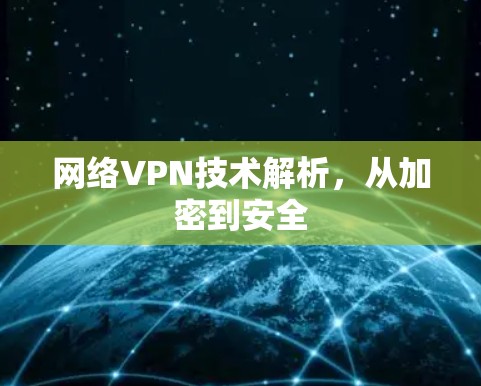 网络VPN技术解析，从加密到安全