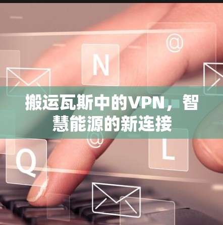 搬运瓦斯中的VPN，智慧能源的新连接