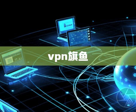 vpn旗鱼 vpn旗鱼