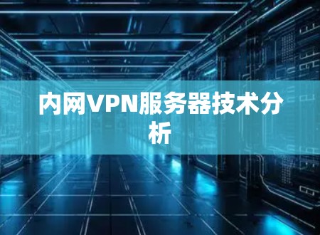 内网VPN服务器技术分析